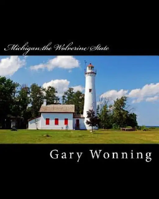 Michigan: The Wolverine State by Gary Wonning
