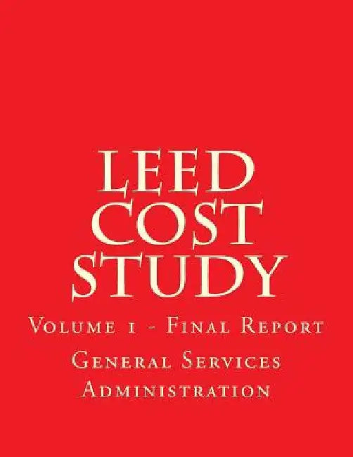 LEED Cost Study: Volume 1 - Final Report by General Services Administration