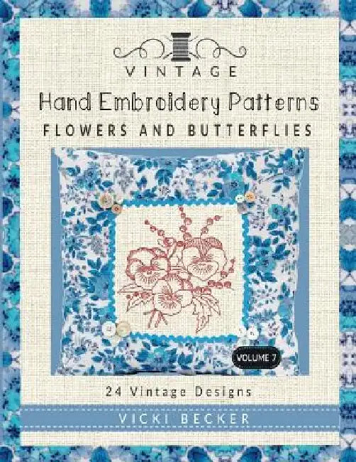 Vintage Hand Embroidery Patterns Flowers and Butterflies: 24 Authentic Vintage Designs by Vicki Becker