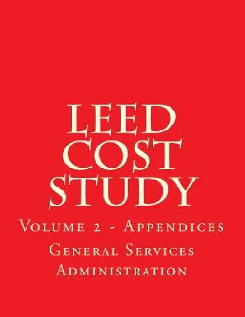 LEED Cost Study - Appendices: Appendices A to M by General Services Administration