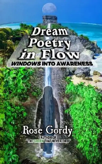 Dream Poetry in Flow: Windows Into Awareness by Rose Gordy