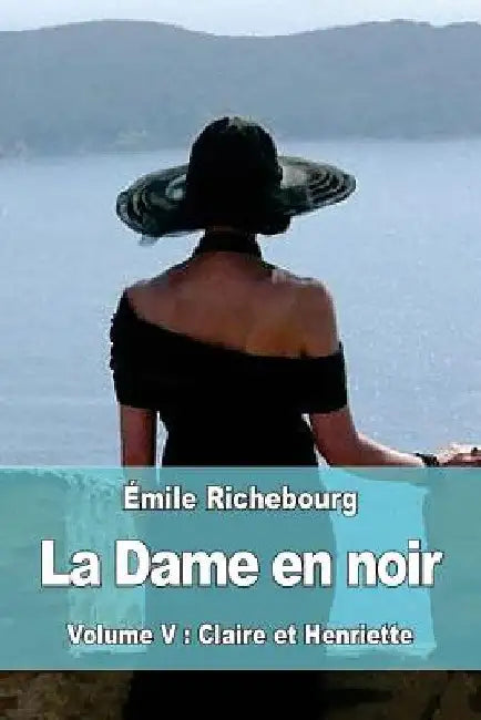 La Dame en noir: Volume V: Claire et Henriette by Richebourg, Émile