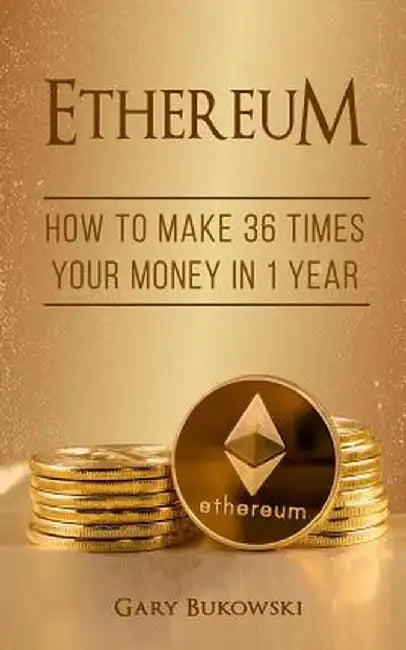 Ethereum: How to Make 36 Times Your Money in 1 Year by Gary Bukowski