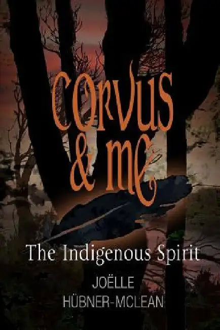 Corvus and Me: The Indigenous Spirit by Joelle Hubner McLean