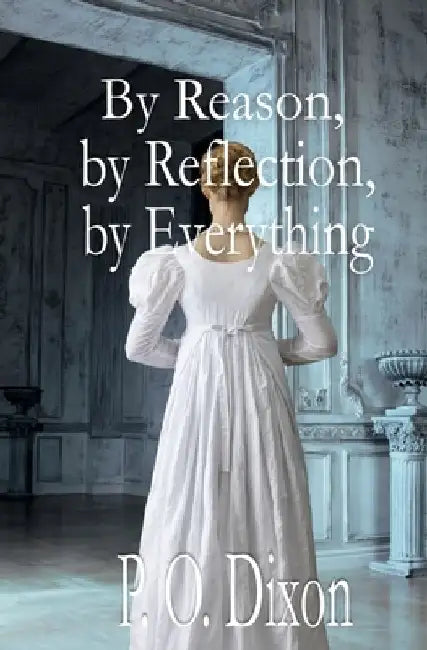 By Reason, by Reflection, by Everything: A Pride and Prejudice Variation by P. O. Dixon
