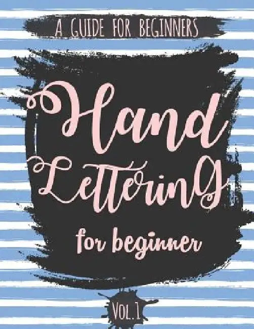 Hand Lettering For Beginner Volume1: A Calligraphy and Hand Lettering Guide For Beginner - Alphabet Drill, Practice and Project: Hand Lettering by The Lettering Publishing