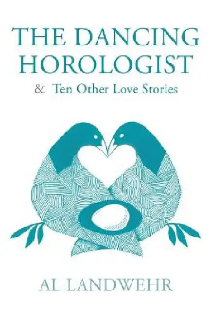 The Dancing Horologist & Ten Other Love Stories by Al Landwehr