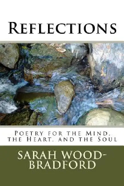 Reflections: Poetry for the Mind, the Heart, and the Soul by Sarah Wood-Bradford