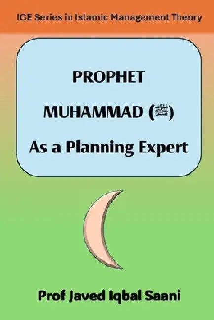 Prophet Muhammad: As a Planning Expert by Javed Iqbal Saani