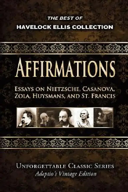 Havelock Ellis Collection - Affirmations: Essays on Nietzsche, Casanova, Zola, Huysmans, and St. Francis by Havelock Ellis