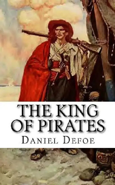 The King of Pirates: Being an Account of the Famous Enterprises of Captain Avery, the Mock King of Madagascar by Daniel Defoe
