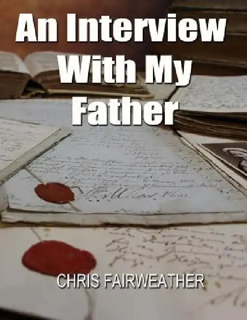 An Interview with My Father: A Simple Do-It-Yourself Personal History by Chris Fairweather