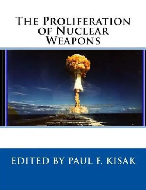 The Proliferation of Nuclear Weapons by Paul F. Kisak