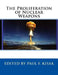 The Proliferation of Nuclear Weapons by Paul F. Kisak