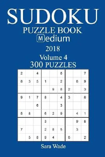 300 Medium Sudoku Puzzle Book - 2018 by Sara Wade