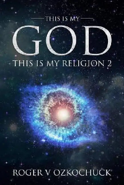 This Is My God This Is My Religion 2 by R. V. Ozkochuck