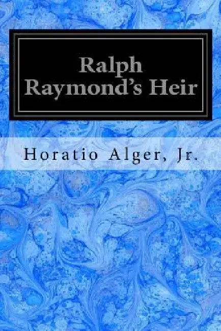 Ralph Raymond's Heir by Horatio, Jr. Alger