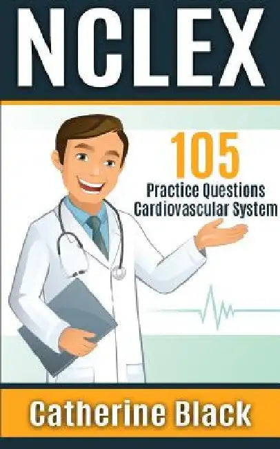 NCLEX 105 Practice Questions: Cardiovascular System by Catherine Black