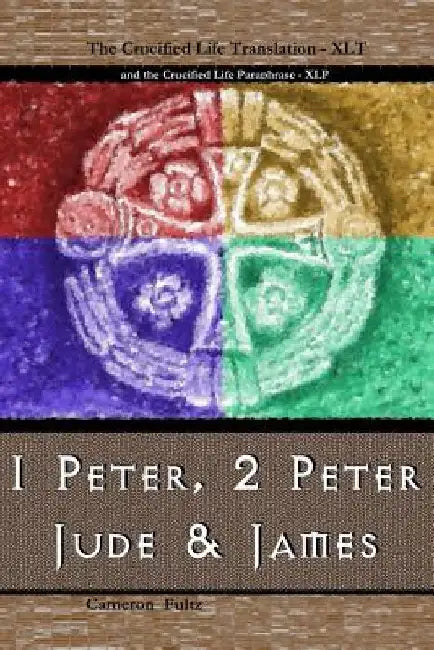 1 Peter, 2 Peter, Jude and James: A Crucified Life Transaltion by Cameron Fultz