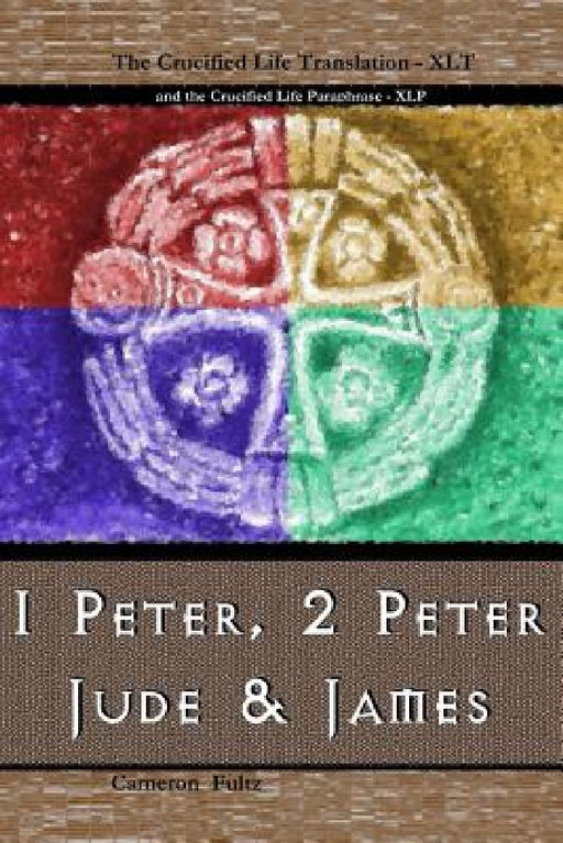 1 Peter, 2 Peter, Jude and James: A Crucified Life Transaltion by Cameron Fultz