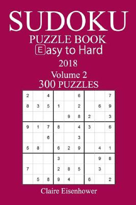 300 Easy to Hard Sudoku Puzzle Book - 2018 by Claire Eisenhower