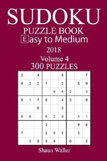 Easy to Medium 300 Sudoku Puzzle Book - 2018 by Shaun Waller