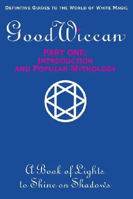 The Good Wiccan Part One: Introduction and Popular Mythology: How-To Guides for the Beginning Solitary Practitioner Curious about White Witchcra by Mary-Margaret (Anand Sahaja) Stratton