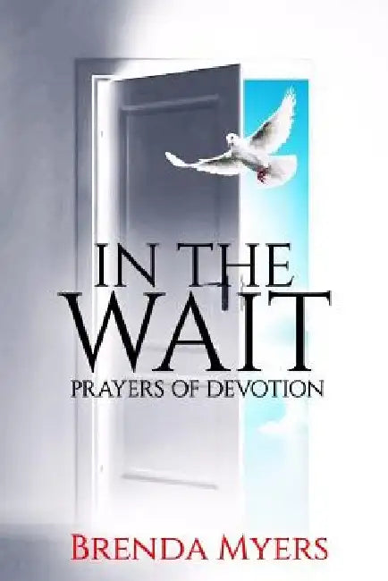In the Wait: Prayers of Devotion by Brenda Myers