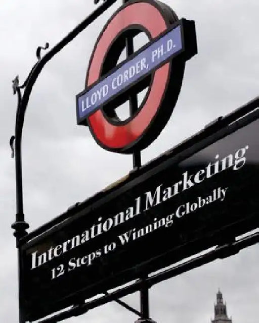 International Marketing: 12 Steps to Winning Globally by Lloyd Corder