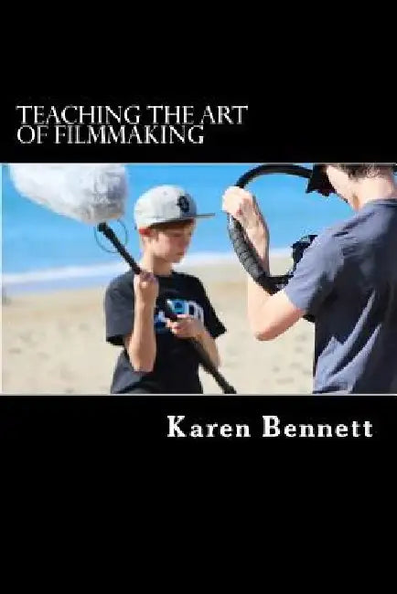 Teaching the Art of Filmmaking by Karen Bennett