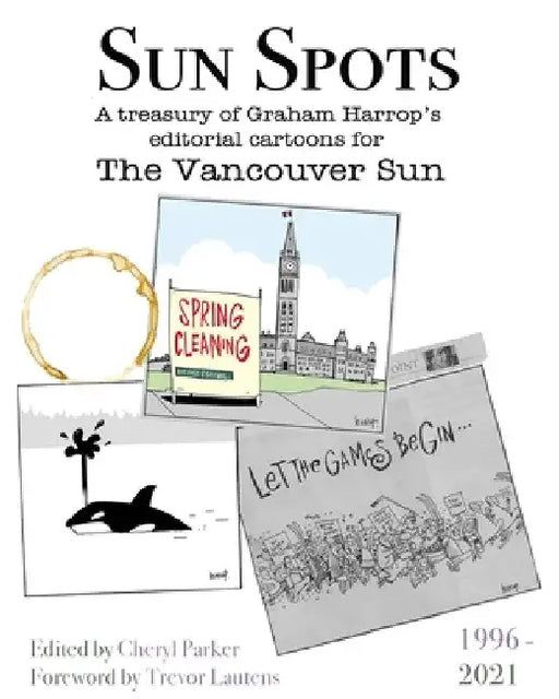 Sun Spots: A Treasury of Editorial Cartoons - The Vancouver Sun1996-2021 by Cheryl Parker