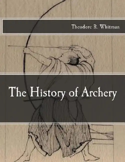 The History of Archery by Theodore R. Whitman