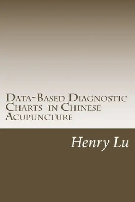 Data-Based Diagnostic Charts in Chinese Acupuncture by Henry C. Lu