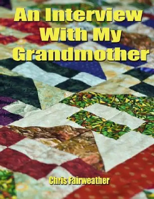 An Interview with My Grandmother: A Simple Do-It-Yourself Personal History by Chris Fairweather