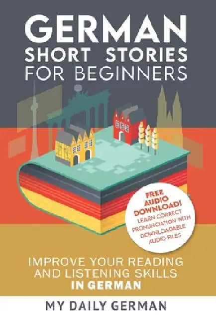 German: Short Stories for Beginners + German Audio: Improve your reading and listening skills in German. Learn German with Stories by German, My Daily