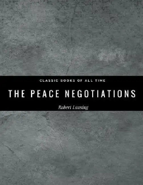 The Peace Negotiations by Robert Lansing