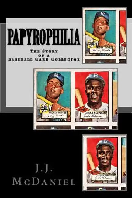 Papyrophilia: The Story of a Baseball Card Collector by J. J. McDaniel