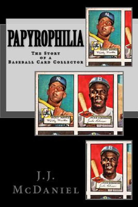 Papyrophilia: The Story of a Baseball Card Collector by J. J. McDaniel