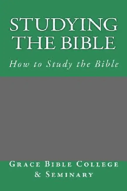 Studying the Bible: How to Study the Bible by Grace Bible College