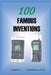 100 Famous Inventions: How to become a millionaire by invention? by Sang Ki Lee