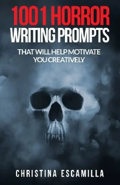 1001 Horror Writing Prompts: That Will Help Motivate You Creatively by Christina Escamilla