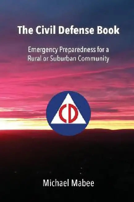 The Civil Defense Book: Emergency Preparedness for a Rural or Suburban Community by Michael Mabee