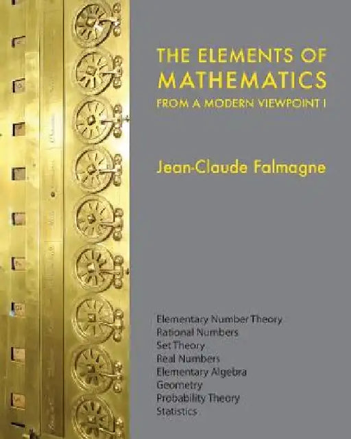 The Elements of Mathematics from a Modern Viewpoint I: Elementary number theory, Rational numbers, Set Theory, Basic algebra, Geometry, Probability Th by Jean-Claude Falmagne