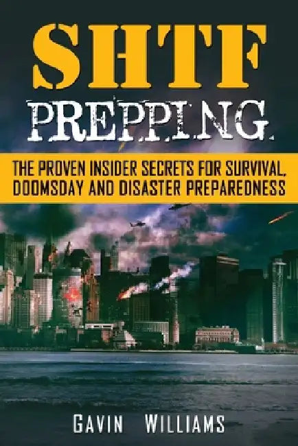 SHTF Prepping: The Proven Insider Secrets For Survival, Doomsday and Disaster by Gavin Williams