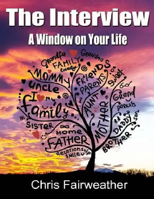 The Interview - A Window on Your Life: A Simple Do-It-Yourself Personal History by Chris Fairweather