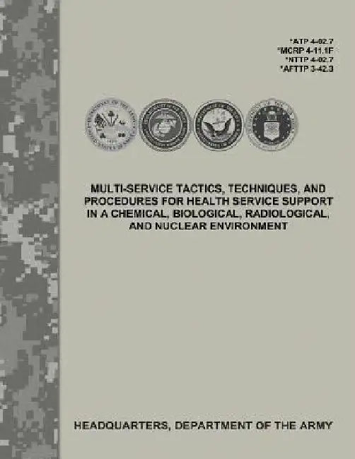 Multi-Service Tactics, Techniques, and Procedures for Health Service Support in a Chemical, Biological, Radiological, and Nuclear Environment (ATP 4-0 by Department Of the Army