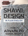 Shawl Design in Plain English: Advanced Shawl Shapes: How To Create Your Own Shawl Knitting Patterns by Julia Riede