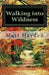 Walking into Wildness: Travels in the Pacific Northwest by Matt Hayden