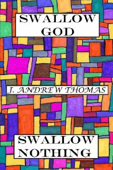 Swallow God Swallow Nothing by J. Andrew Thomas