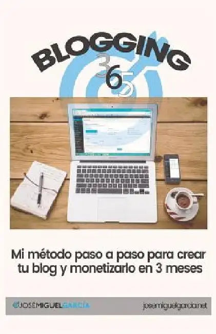 Blogging 365: Cómo crear un blog y monetizarlo en 3 meses by Garcia, Jose Miguel